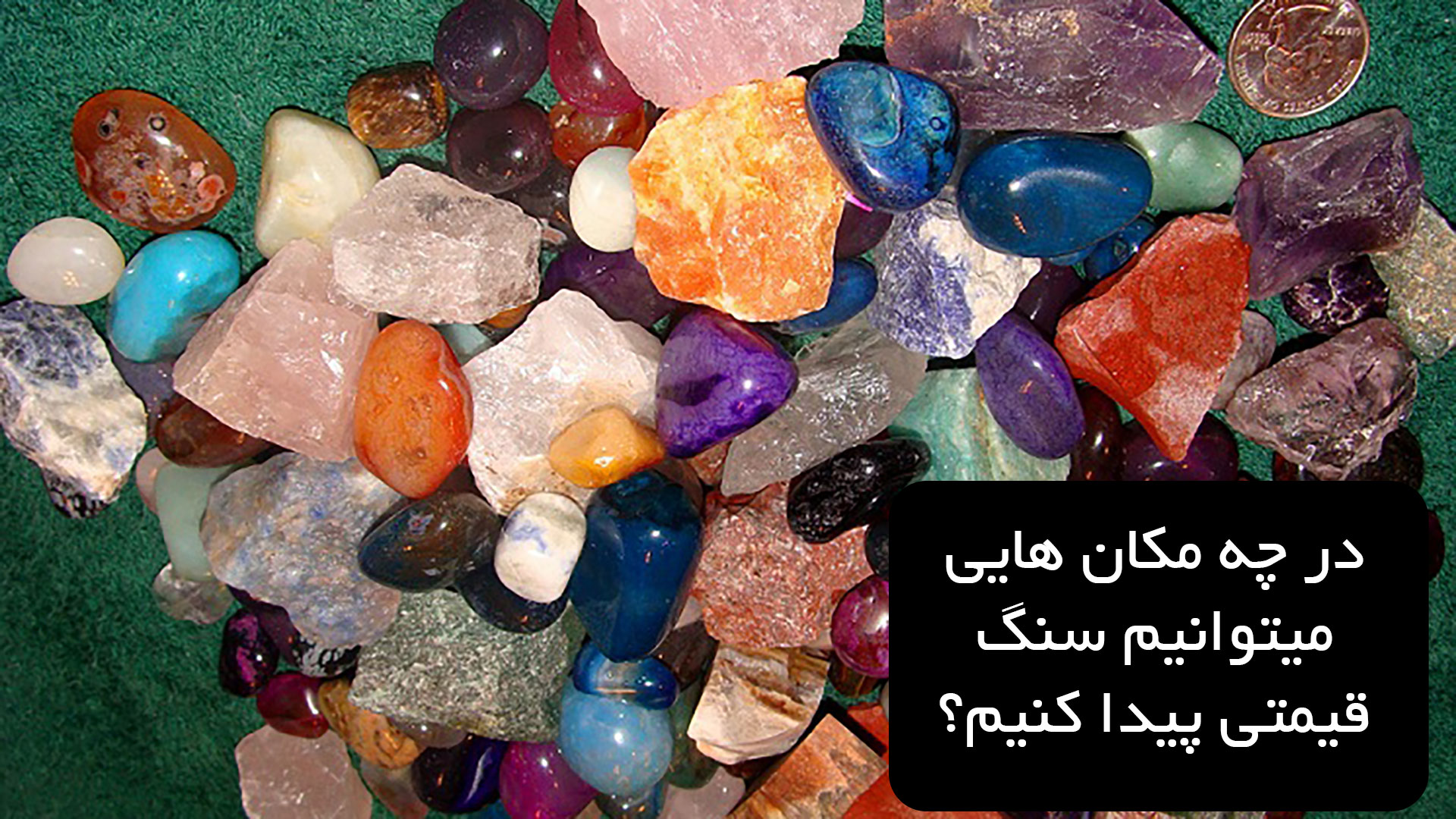 در چه مکان هایی میتوانیم سنگ قیمتی پیدا کنیم؟